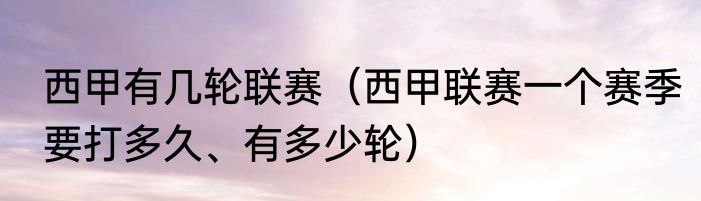 西甲有几轮联赛（西甲联赛一个赛季要打多久、有多少轮）