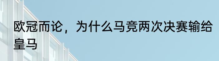 欧冠而论，为什么马竞两次决赛输给皇马