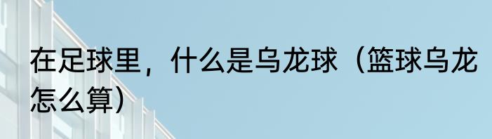 在足球里，什么是乌龙球（篮球乌龙怎么算）