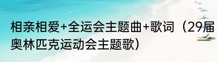 相亲相爱+全运会主题曲+歌词（29届奥林匹克运动会主题歌）