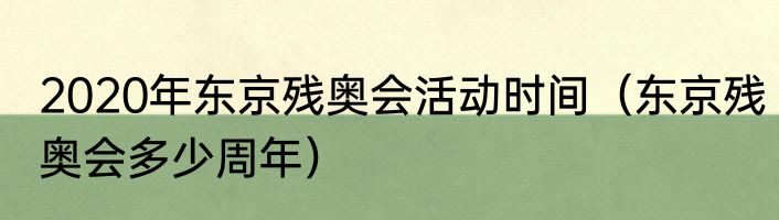 2020年东京残奥会活动时间（东京残奥会多少周年）