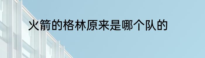 火箭的格林原来是哪个队的