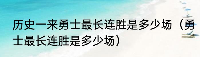 历史一来勇士最长连胜是多少场（勇士最长连胜是多少场）