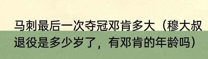 马刺最后一次夺冠邓肯多大（穆大叔退役是多少岁了，有邓肯的年龄吗）