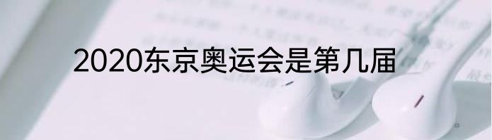 2020东京奥运会是第几届
