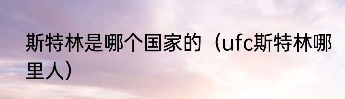 斯特林是哪个国家的（ufc斯特林哪里人）