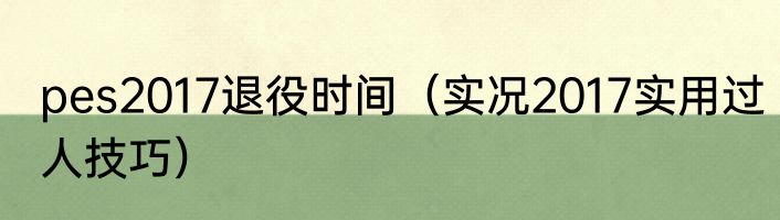 pes2017退役时间（实况2017实用过人技巧）