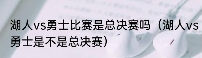湖人vs勇士比赛是总决赛吗（湖人vs勇士是不是总决赛）