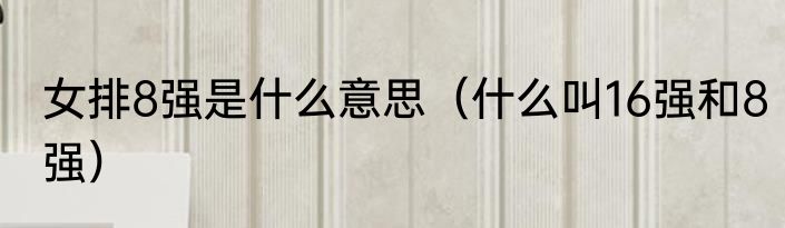女排8强是什么意思（什么叫16强和8强）
