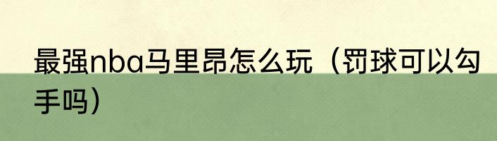 最强nba马里昂怎么玩（罚球可以勾手吗）