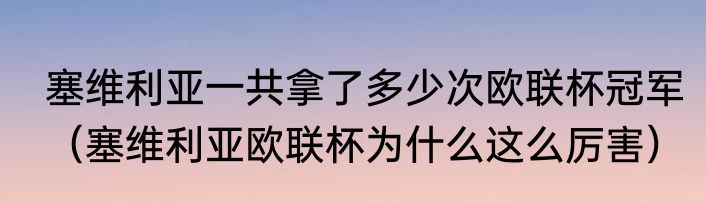 塞维利亚一共拿了多少次欧联杯冠军（塞维利亚欧联杯为什么这么厉害）