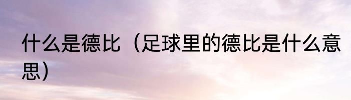 什么是德比（足球里的德比是什么意思）