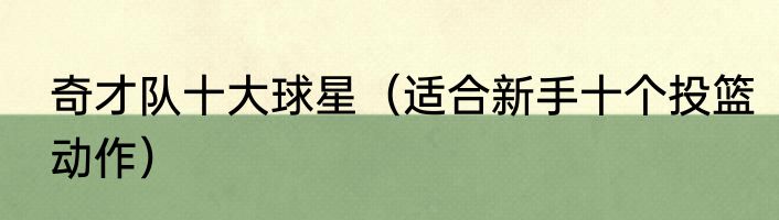 奇才队十大球星（适合新手十个投篮动作）