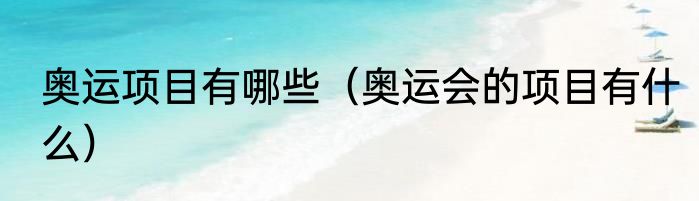 奥运项目有哪些（奥运会的项目有什么）