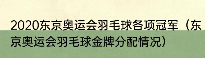 2020东京奥运会羽毛球各项冠军（东京奥运会羽毛球金牌分配情况）