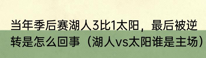 当年季后赛湖人3比1太阳，最后被逆转是怎么回事（湖人vs太阳谁是主场）