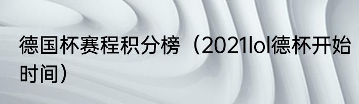 德国杯赛程积分榜（2021lol德杯开始时间）