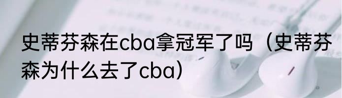 史蒂芬森在cba拿冠军了吗（史蒂芬森为什么去了cba）