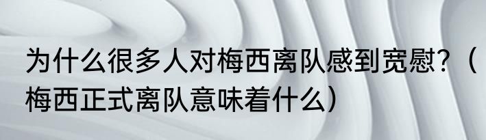 为什么很多人对梅西离队感到宽慰?（梅西正式离队意味着什么）