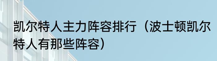 凯尔特人主力阵容排行（波士顿凯尔特人有那些阵容）