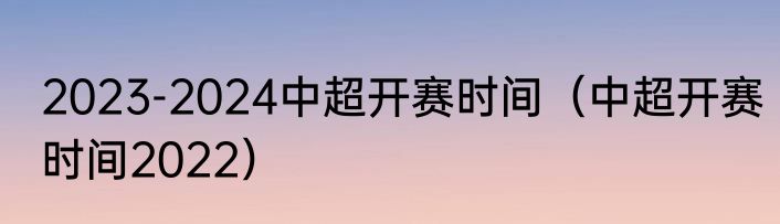2023-2024中超开赛时间（中超开赛时间2022）