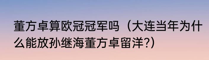 董方卓算欧冠冠军吗（大连当年为什么能放孙继海董方卓留洋?）