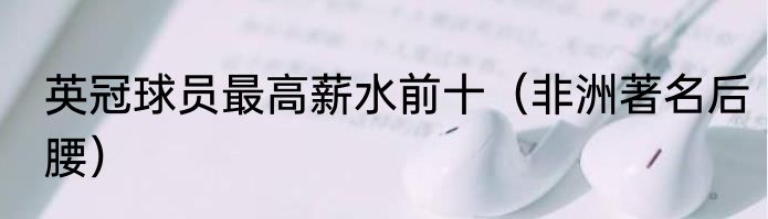 英冠球员最高薪水前十（非洲著名后腰）