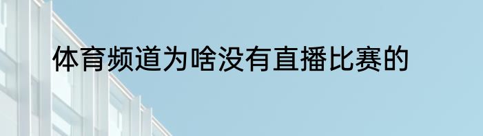 体育频道为啥没有直播比赛的