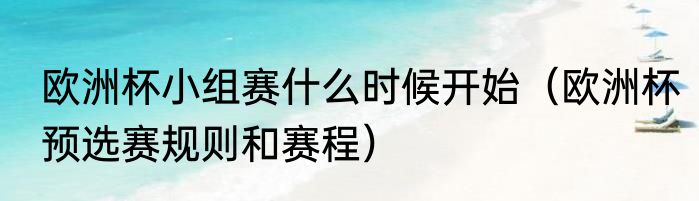 欧洲杯小组赛什么时候开始（欧洲杯预选赛规则和赛程）