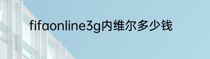 fifaonline3g内维尔多少钱
