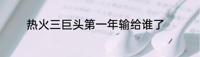 热火三巨头第一年输给谁了