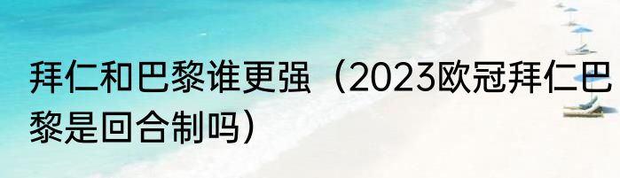 拜仁和巴黎谁更强（2023欧冠拜仁巴黎是回合制吗）