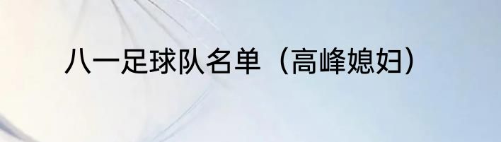 八一足球队名单（高峰媳妇）