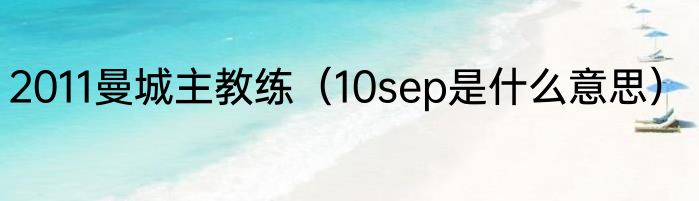 2011曼城主教练（10sep是什么意思）