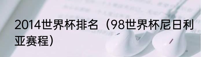 2014世界杯排名（98世界杯尼日利亚赛程）