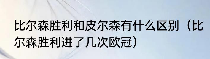 比尔森胜利和皮尔森有什么区别（比尔森胜利进了几次欧冠）