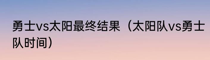 勇士vs太阳最终结果（太阳队vs勇士队时间）