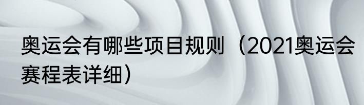 奥运会有哪些项目规则（2021奥运会赛程表详细）