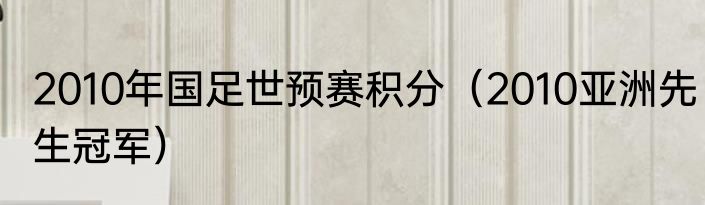 2010年国足世预赛积分（2010亚洲先生冠军）