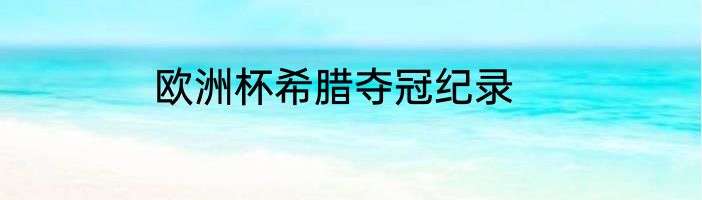 欧洲杯希腊夺冠纪录