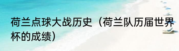 荷兰点球大战历史（荷兰队历届世界杯的成绩）