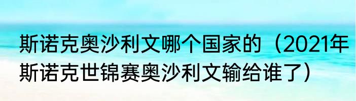 斯诺克奥沙利文哪个国家的（2021年斯诺克世锦赛奥沙利文输给谁了）
