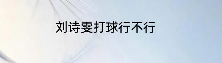刘诗雯打球行不行