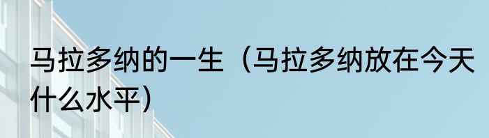 马拉多纳的一生（马拉多纳放在今天什么水平）