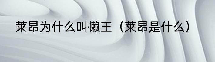 莱昂为什么叫懒王（莱昂是什么）