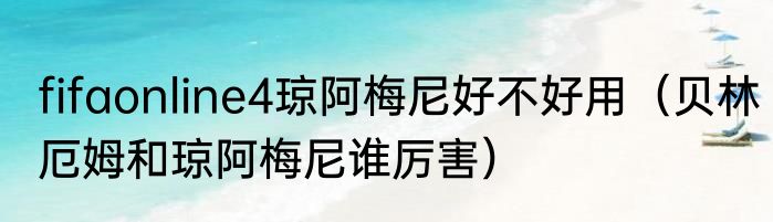 fifaonline4琼阿梅尼好不好用（贝林厄姆和琼阿梅尼谁厉害）