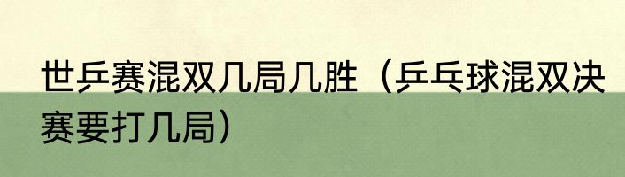 世乒赛混双几局几胜（乒乓球混双决赛要打几局）
