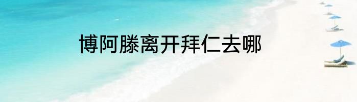 博阿滕离开拜仁去哪