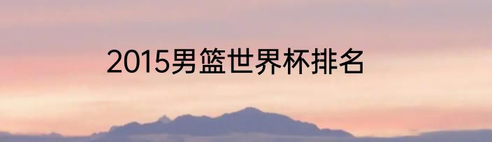 2015男篮世界杯排名