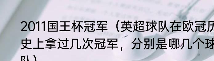 2011国王杯冠军（英超球队在欧冠历史上拿过几次冠军，分别是哪几个球队）